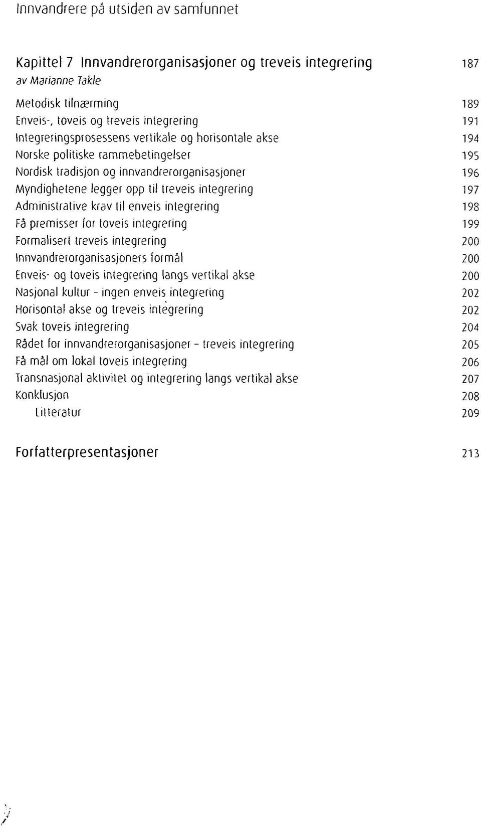 Administrative krav til enveis integrering 198 Få premisser for toveis integrering 199 Formalisert treveis integrering 200 Innvandrerorganisasjoners formål 200 Enveis- og toveis integrering langs