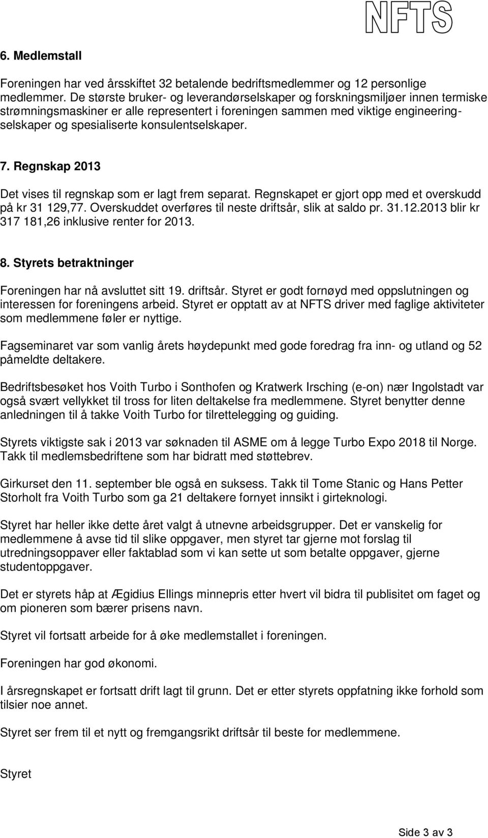 konsulentselskaper. 7. Regnskap 2013 Det vises til regnskap som er lagt frem separat. Regnskapet er gjort opp med et overskudd på kr 31 129,77.