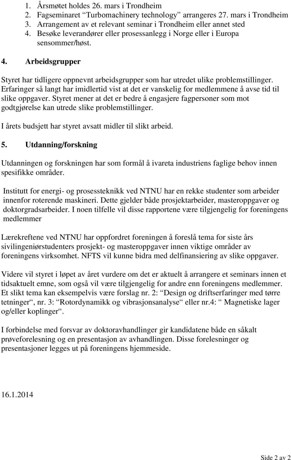 Erfaringer så langt har imidlertid vist at det er vanskelig for medlemmene å avse tid til slike oppgaver.