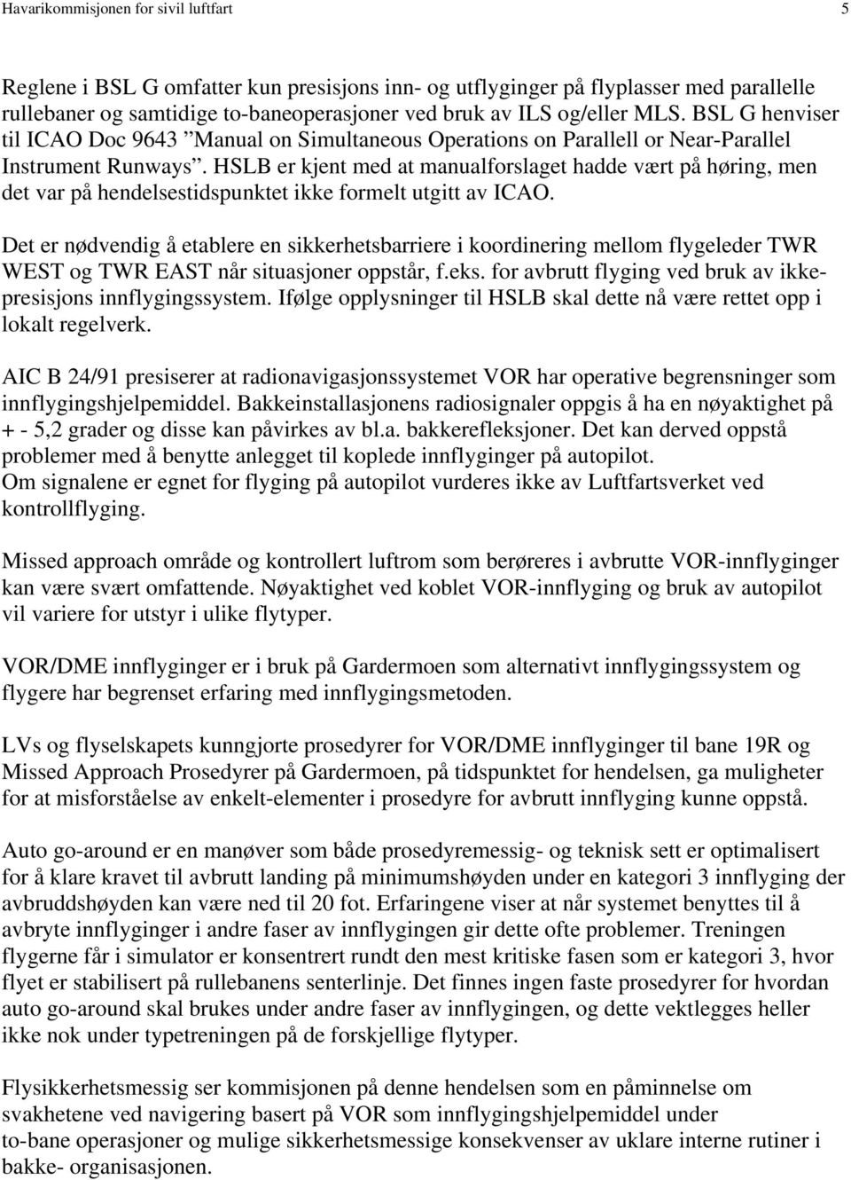 HSLB er kjent med at manualforslaget hadde vært på høring, men det var på hendelsestidspunktet ikke formelt utgitt av ICAO.