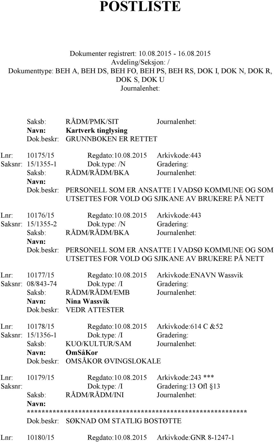 type: /N Gradering: Saksb: RÅDM/RÅDM/BKA Dok.beskr: PERSONELL SOM ER ANSATTE I VADSØ KOMMUNE OG SOM UTSETTES FOR VOLD OG SJIKANE AV BRUKERE PÅ NETT Lnr: 10177/15 Regdato:10.08.