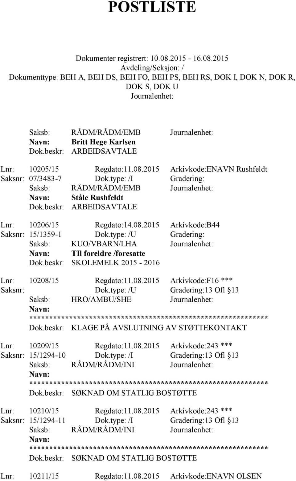 beskr: KLAGE PÅ AVSLUTNING AV STØTTEKONTAKT Lnr: 10209/15 Regdato:11.08.2015 Arkivkode:243 *** Saksnr: 15/1294-10 Dok.type: /I Gradering:13 Ofl 13 Saksb: RÅDM/RÅDM/INI Dok.