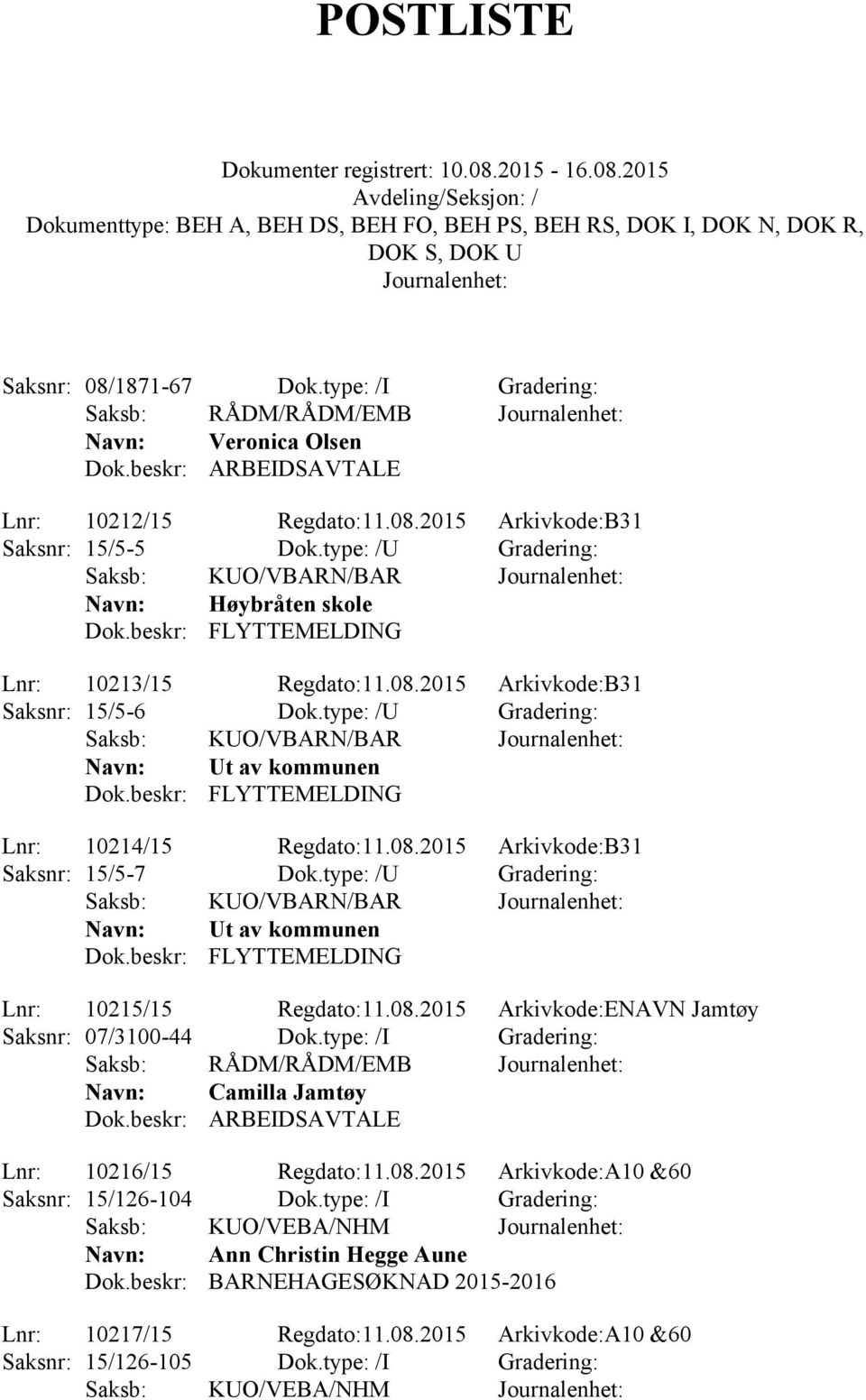 type: /U Gradering: Saksb: KUO/VBARN/BAR Ut av kommunen Dok.beskr: FLYTTEMELDING Lnr: 10215/15 Regdato:11.08.2015 Arkivkode:ENAVN Jamtøy Saksnr: 07/3100-44 Dok.