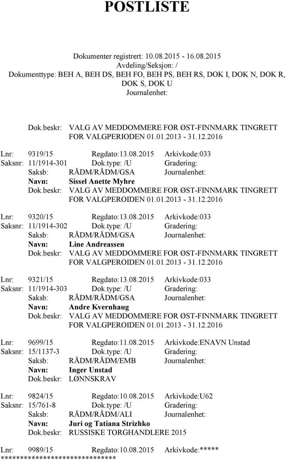 2015 Arkivkode:033 Saksnr: 11/1914-302 Dok.type: /U Gradering: Saksb: RÅDM/RÅDM/GSA Line Andreassen Dok.beskr: VALG AV MEDDOMMERE FOR ØST-FINNMARK TINGRETT FOR VALGPEROIDEN 01.01.2013-31.12.