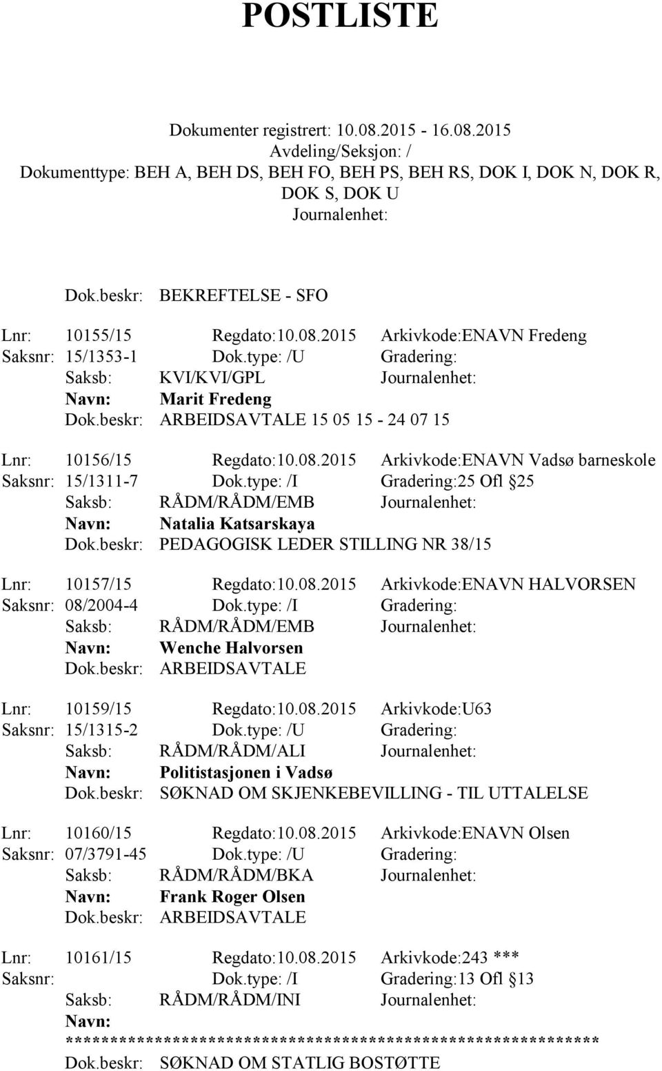 type: /I Gradering:25 Ofl 25 Natalia Katsarskaya Dok.beskr: PEDAGOGISK LEDER STILLING NR 38/15 Lnr: 10157/15 Regdato:10.08.2015 Arkivkode:ENAVN HALVORSEN Saksnr: 08/2004-4 Dok.