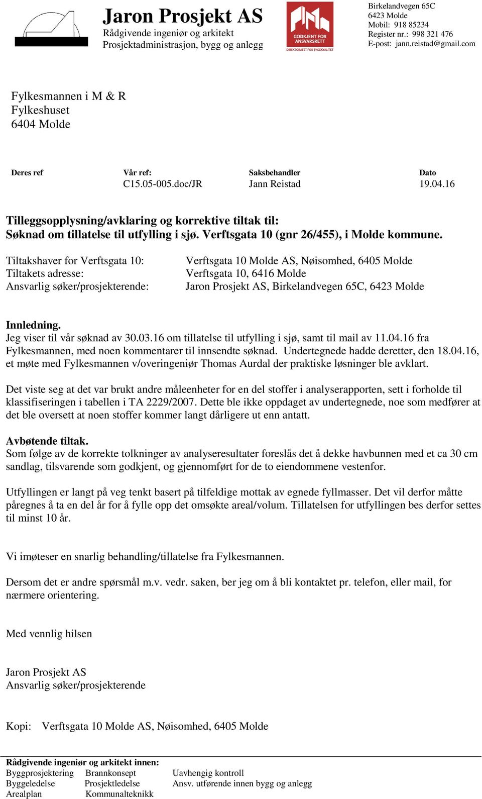 Ttakshaver for Verftsgata 0: Ttakets adresse: Ansvarg søkerprosjekterende: Verftsgata 0 Mode AS, Nøsomhed, 6405 Mode Verftsgata 0, 646 Mode Jaron Prosjekt AS, Brkeandvegen 65C, 6423 Mode nnednng Jeg