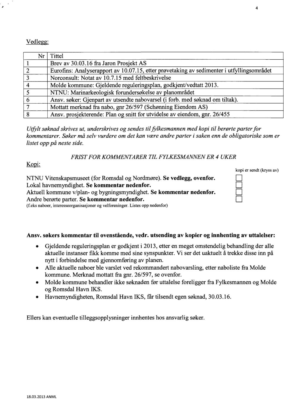 26597 (Schønnng Eendom AS) 8 Ansv prosjekterende: Pan og sntt for utvdese av eendom, gnr 26455 Utfyt søknad skrves ut, underskrves og sendes t fzkesmannen med kop t berørte parter for kommentarer