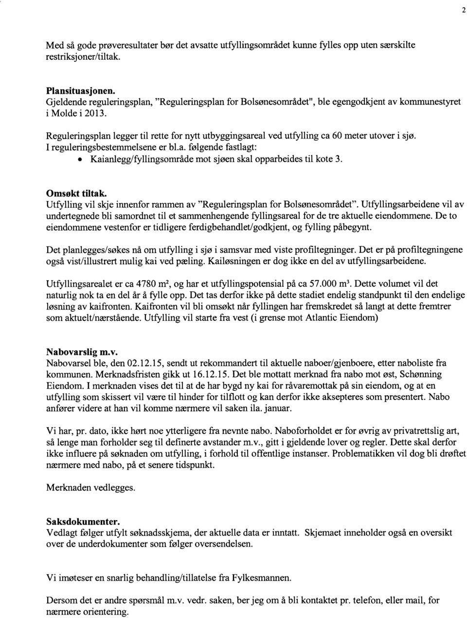 t kote 3 Omsøkt ttak Utfyng v skje nnenfor rammen av Reguerngspan for Bosønesområdet Utfyngsarbedene v av undertegnede b samordnet t et sammenhengende fyngsarea for de tre aktuee eendommene De to