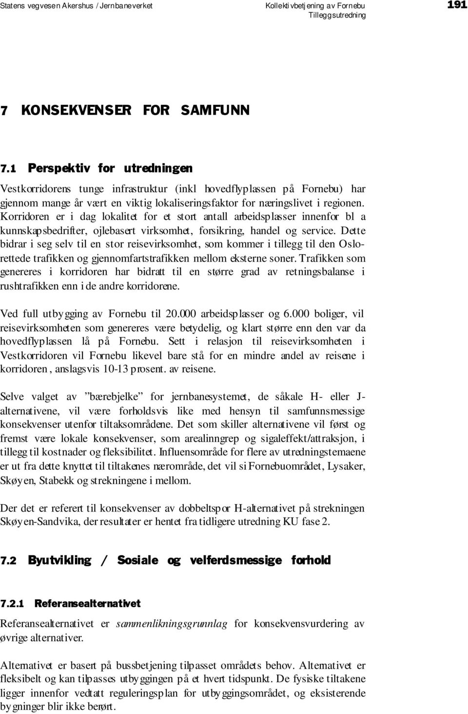 Korridoren er i dag lokalitet for et stort antall arbeidsplasser innenfor bl a kunnskapsbedrifter, ojlebasert virksomhet, forsikring, handel og service.