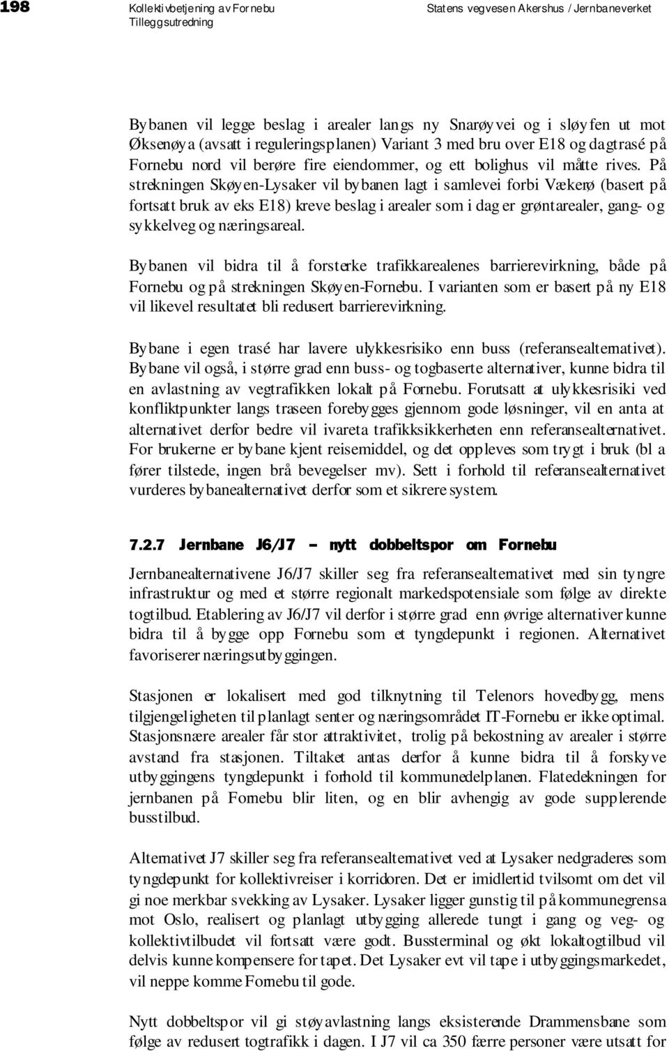 På strekningen Skøyen-Lysaker vil bybanen lagt i samlevei forbi Vækerø (basert på fortsatt bruk av eks E18) kreve beslag i arealer som i dag er grøntarealer, gang- og sykkelveg og næringsareal.