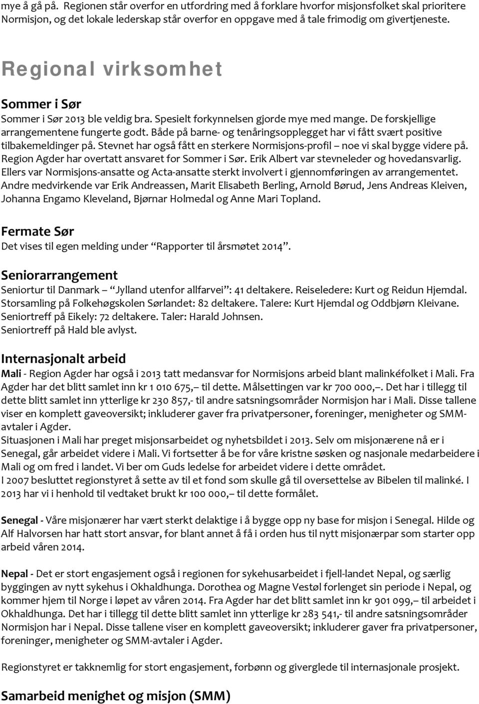 Både på barne- og tenåringsopplegget har vi fått svært positive tilbakemeldinger på. Stevnet har også fått en sterkere Normisjons-profil noe vi skal bygge videre på.