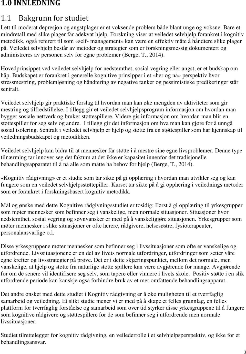 Veiledet selvhjelp består av metoder og strategier som er forskningsmessig dokumentert og administreres av personen selv for egne problemer (Berge, T., 2014).