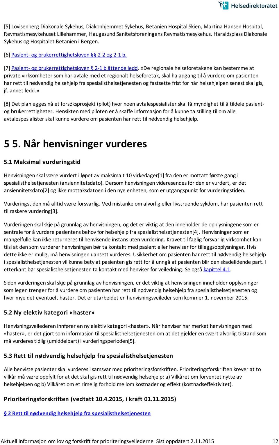 «De regionale helseforetakene kan bestemme at private virksomheter som har avtale med et regionalt helseforetak, skal ha adgang til å vurdere om pasienten har rett til nødvendig helsehjelp fra