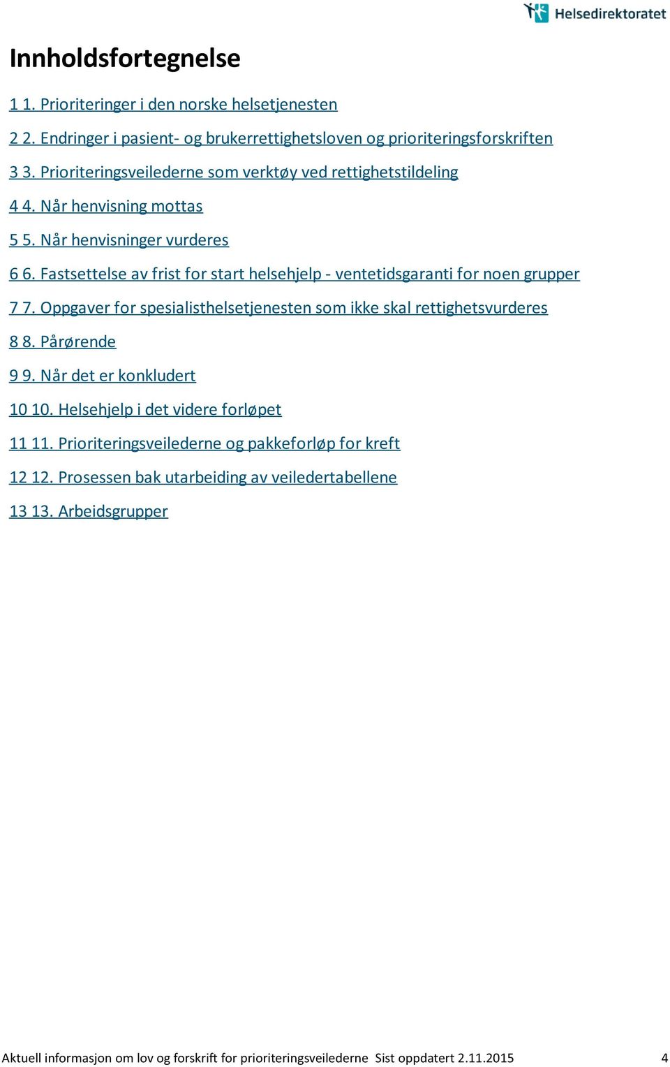 Fastsettelse av frist for start helsehjelp - ventetidsgaranti for noen grupper 7 7. Oppgaver for spesialisthelsetjenesten som ikke skal rettighetsvurderes 8 8. Pårørende 9 9.