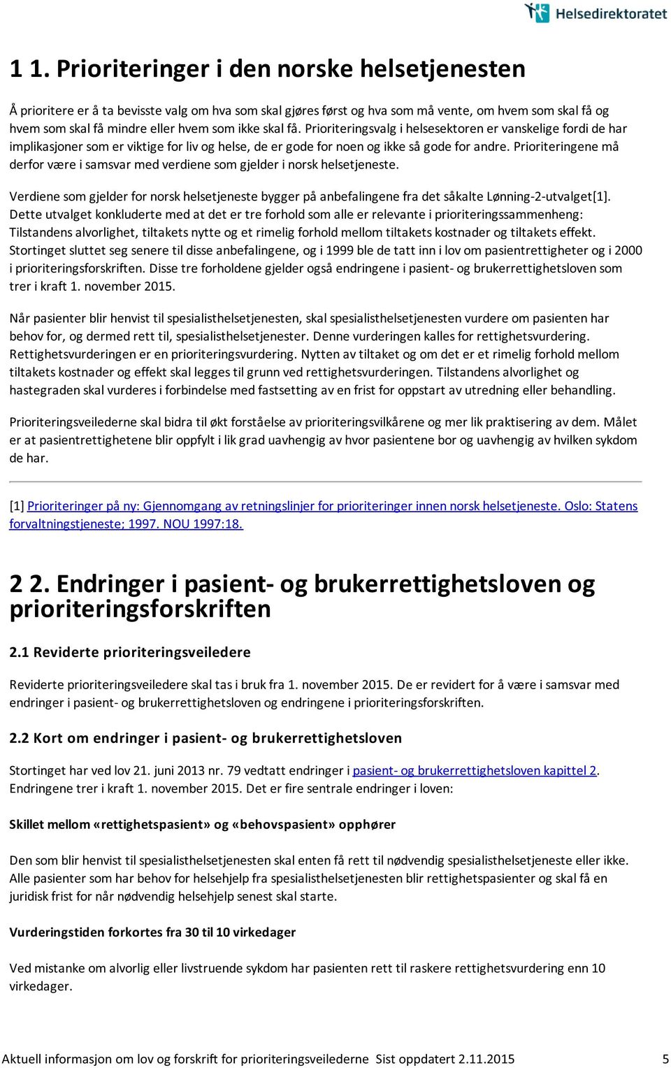 Prioriteringene må derfor være i samsvar med verdiene som gjelder i norsk helsetjeneste. Verdiene som gjelder for norsk helsetjeneste bygger på anbefalingene fra det såkalte Lønning-2-utvalget[1].