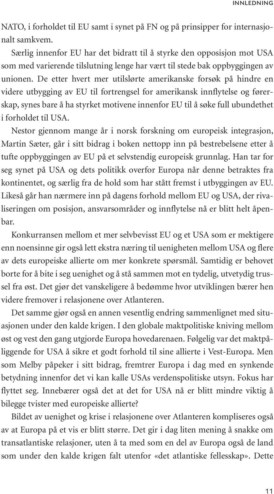 De etter hvert mer utilslørte amerikanske forsøk på hindre en videre utbygging av EU til fortrengsel for amerikansk innflytelse og førerskap, synes bare å ha styrket motivene innenfor EU til å søke