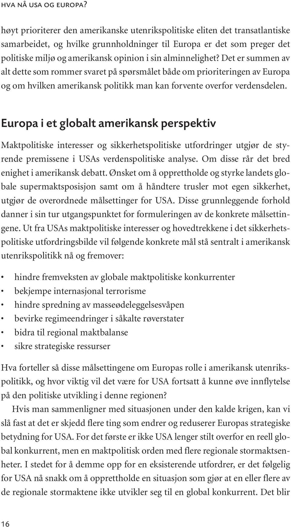 alminnelighet? Det er summen av alt dette som rommer svaret på spørsmålet både om prioriteringen av Europa og om hvilken amerikansk politikk man kan forvente overfor verdensdelen.