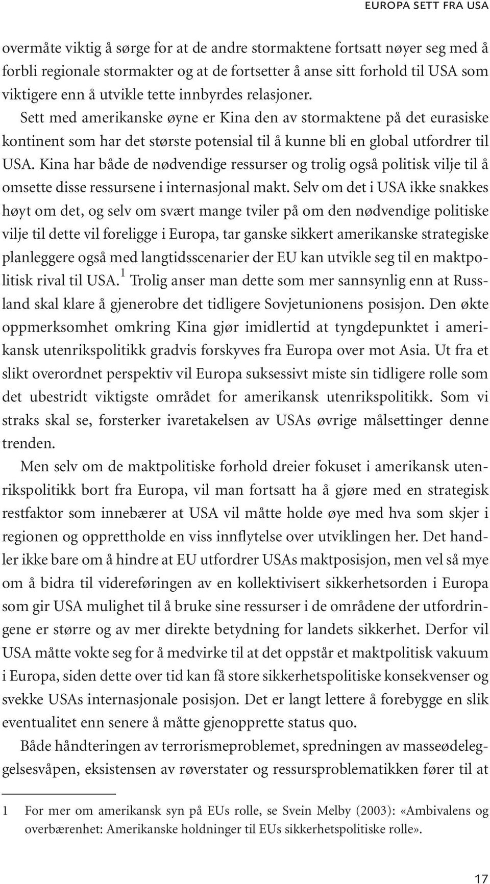 Kina har både de nødvendige ressurser og trolig også politisk vilje til å omsette disse ressursene i internasjonal makt.