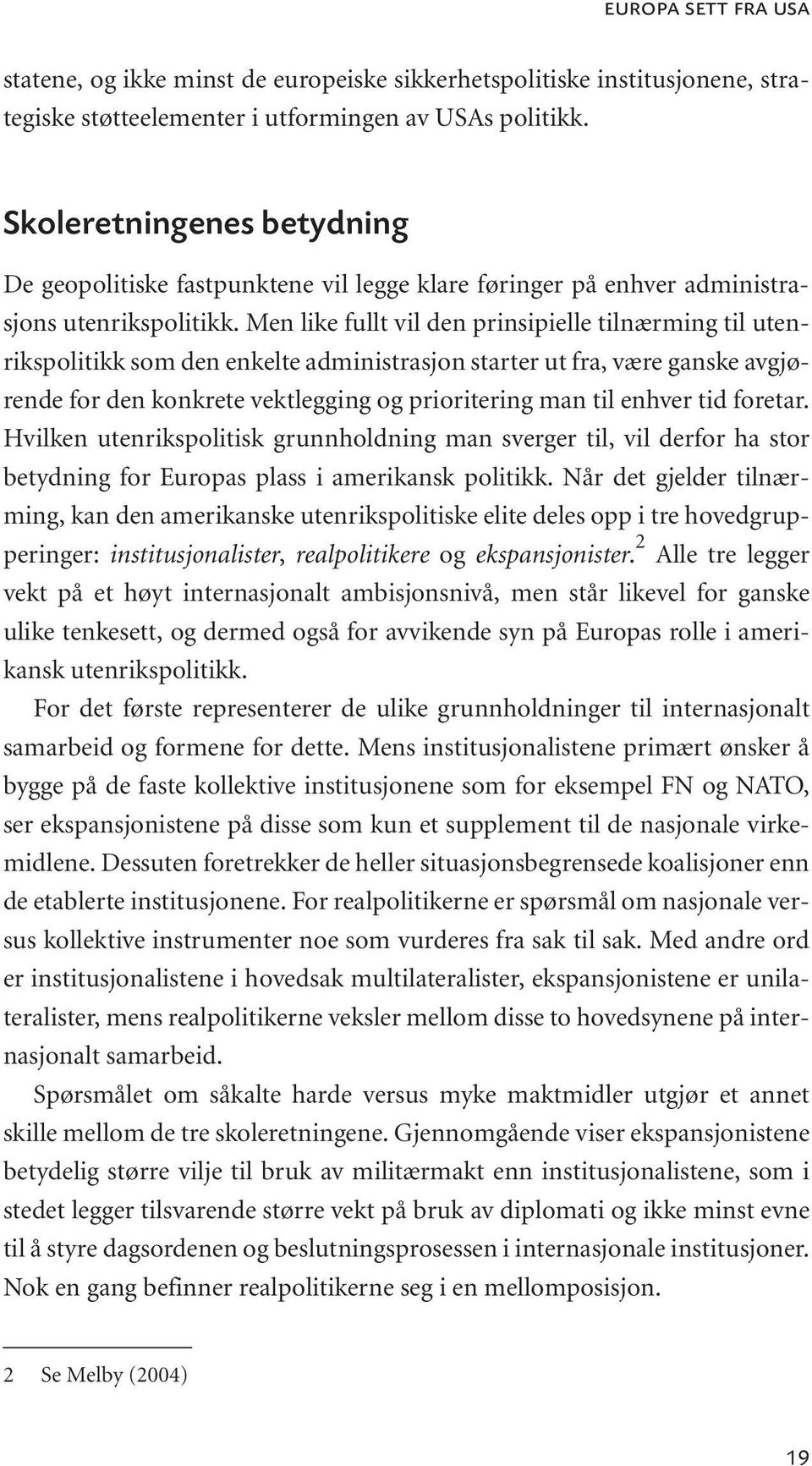 Men like fullt vil den prinsipielle tilnærming til utenrikspolitikk som den enkelte administrasjon starter ut fra, være ganske avgjørende for den konkrete vektlegging og prioritering man til enhver