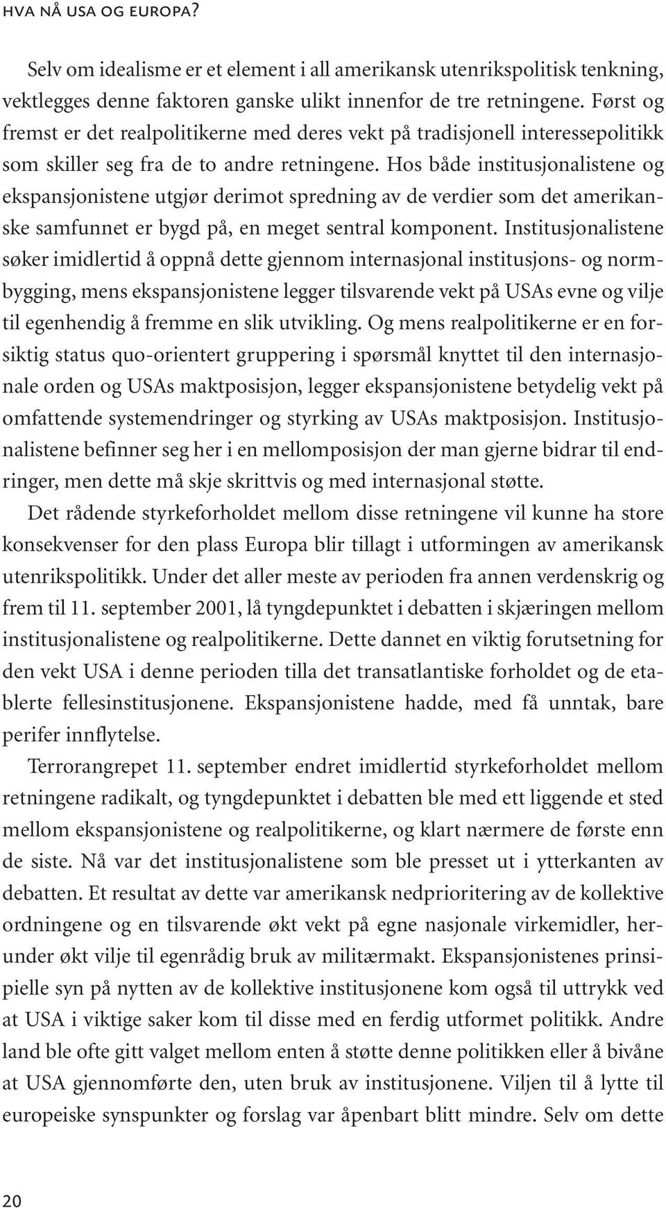 Hos både institusjonalistene og ekspansjonistene utgjør derimot spredning av de verdier som det amerikanske samfunnet er bygd på, en meget sentral komponent.