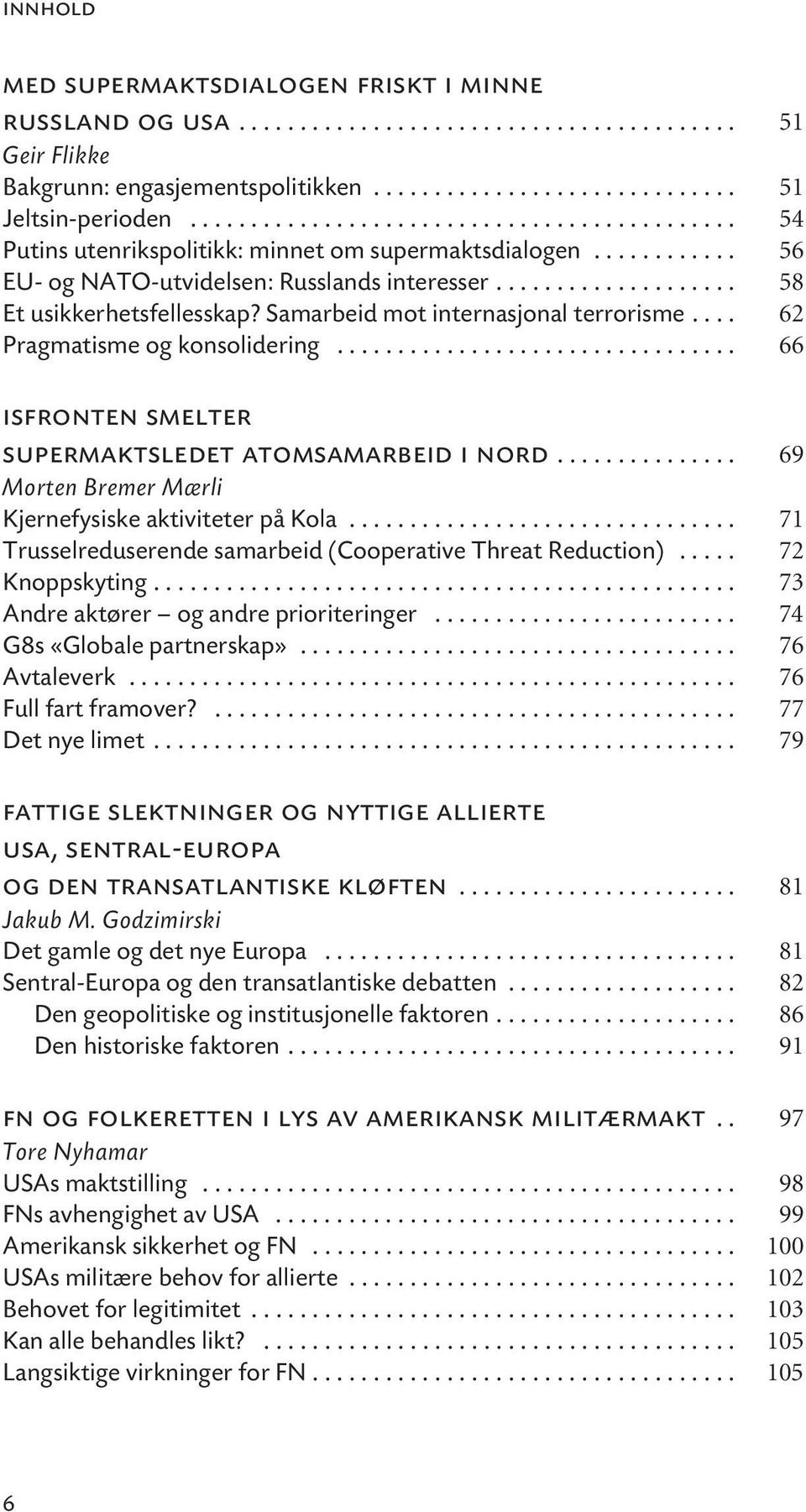 Samarbeid mot internasjonal terrorisme.... 62 Pragmatisme og konsolidering................................. 66 isfronten smelter supermaktsledet atomsamarbeid i nord.