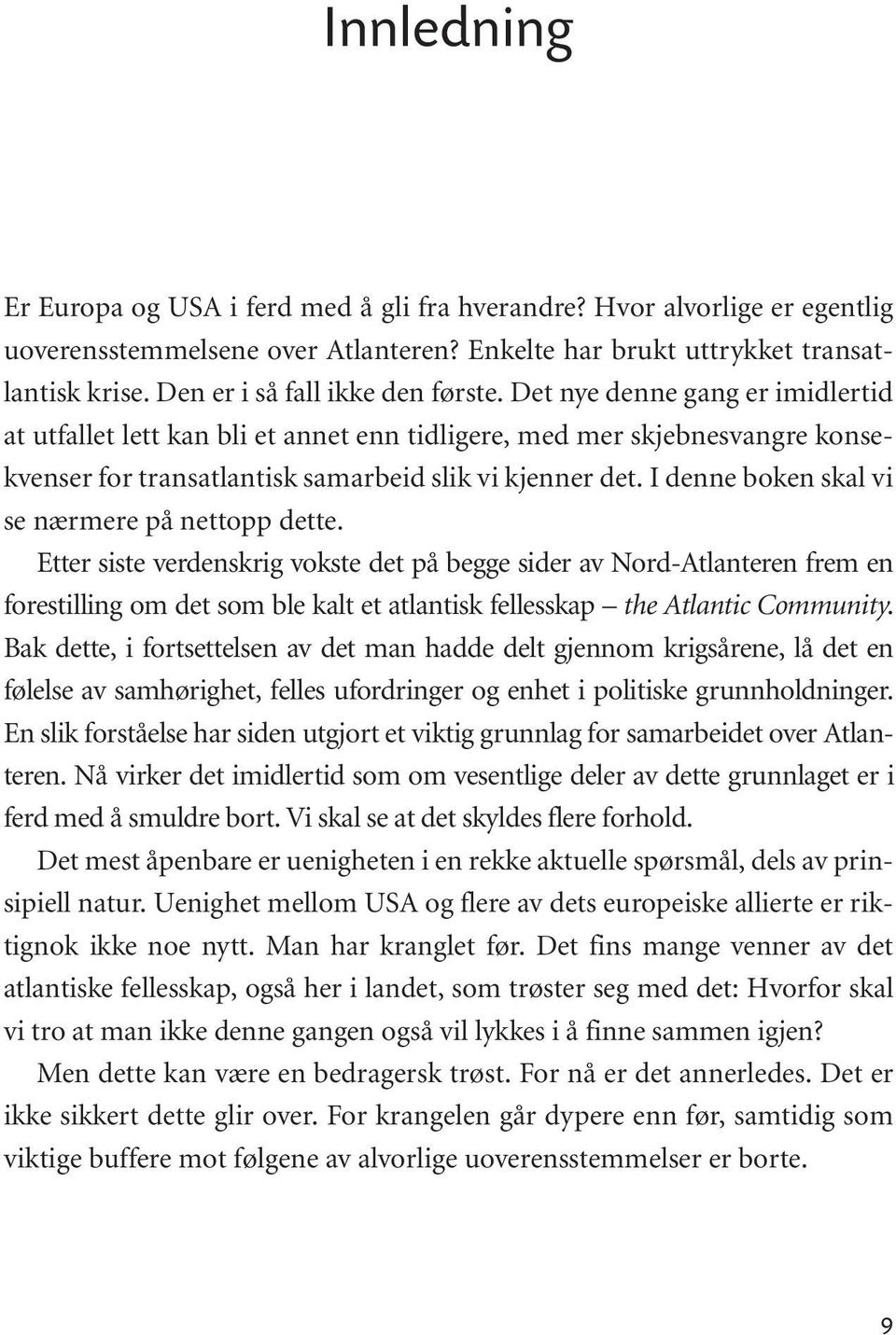 Det nye denne gang er imidlertid at utfallet lett kan bli et annet enn tidligere, med mer skjebnesvangre konsekvenser for transatlantisk samarbeid slik vi kjenner det.