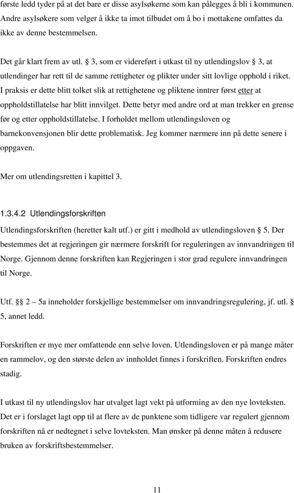 I praksis er dette blitt tolket slik at rettighetene og pliktene inntrer først etter at oppholdstillatelse har blitt innvilget.