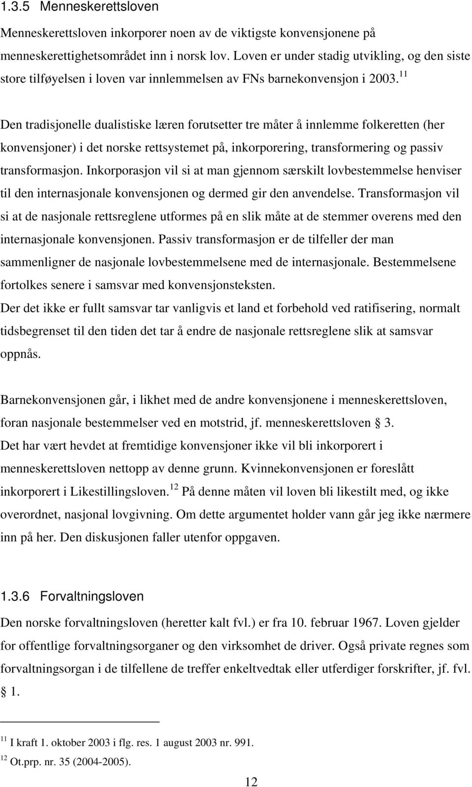 11 Den tradisjonelle dualistiske læren forutsetter tre måter å innlemme folkeretten (her konvensjoner) i det norske rettsystemet på, inkorporering, transformering og passiv transformasjon.