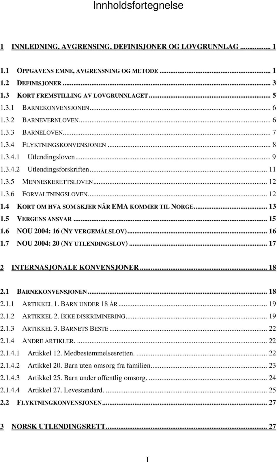 .. 12 1.4 KORT OM HVA SOM SKJER NÅR EMA KOMMER TIL NORGE... 13 1.5 VERGENS ANSVAR... 15 1.6 NOU 2004: 16 (NY VERGEMÅLSLOV)... 16 1.7 NOU 2004: 20 (NY UTLENDINGSLOV)... 17 2 INTERNASJONALE KONVENSJONER.