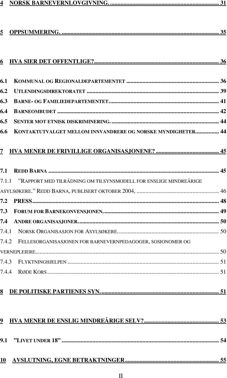 .. 44 7 HVA MENER DE FRIVILLIGE ORGANISASJONENE?... 45 7.1 REDD BARNA... 45 7.1.1 RAPPORT MED TILRÅDNING OM TILSYNSMODELL FOR ENSLIGE MINDREÅRIGE ASYLSØKERE. REDD BARNA, PUBLISERT OKTOBER 2004,... 46 7.