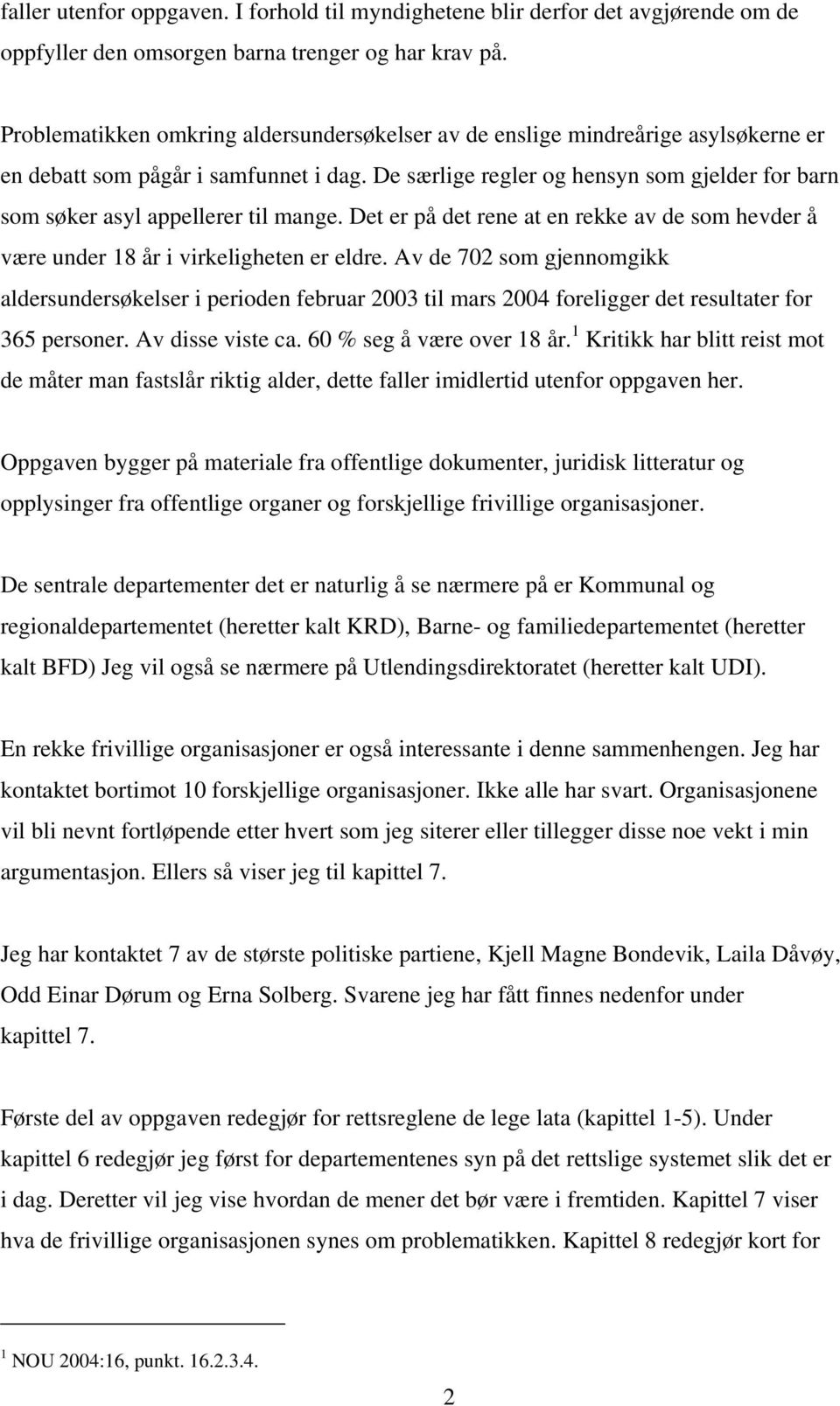 De særlige regler og hensyn som gjelder for barn som søker asyl appellerer til mange. Det er på det rene at en rekke av de som hevder å være under 18 år i virkeligheten er eldre.