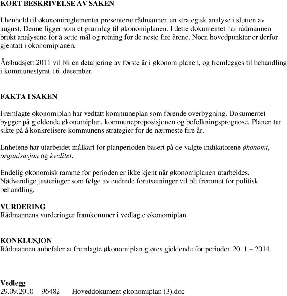 Årsbudsjett 2011 vil bli en detaljering av første år i økonomiplanen, og fremlegges til behandling i kommunestyret 16. desember.