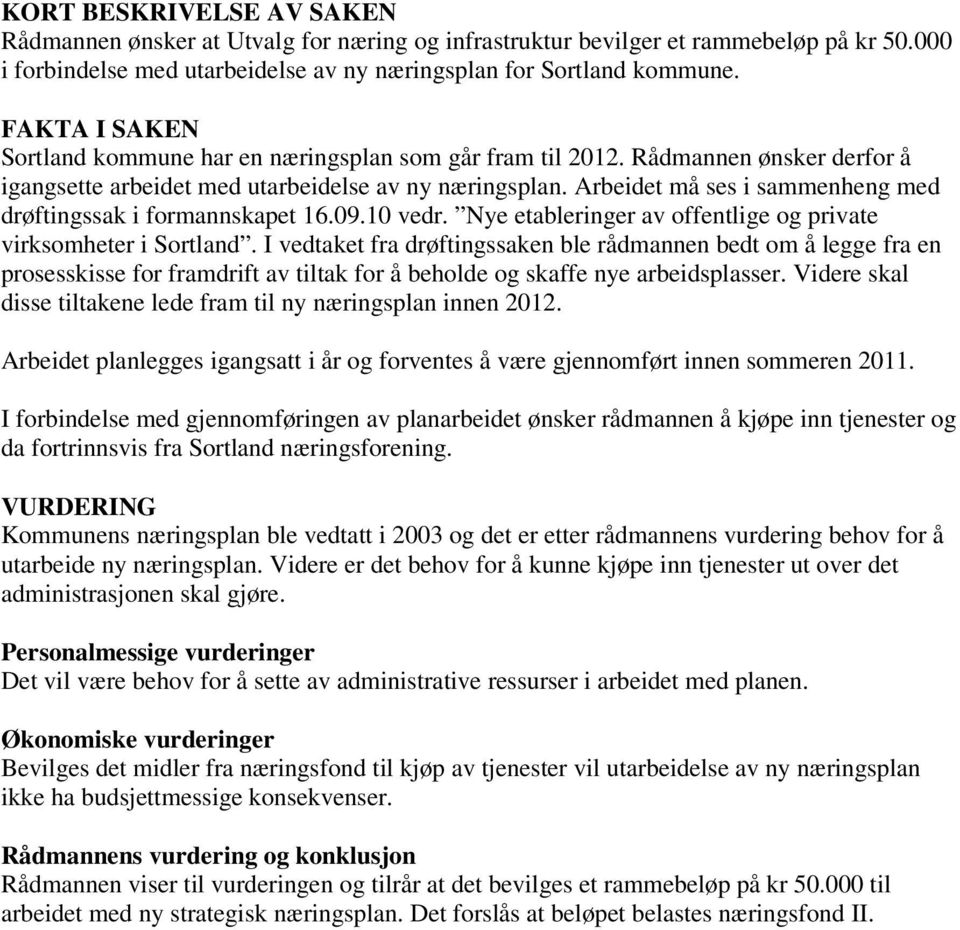 Arbeidet må ses i sammenheng med drøftingssak i formannskapet 16.09.10 vedr. Nye etableringer av offentlige og private virksomheter i Sortland.