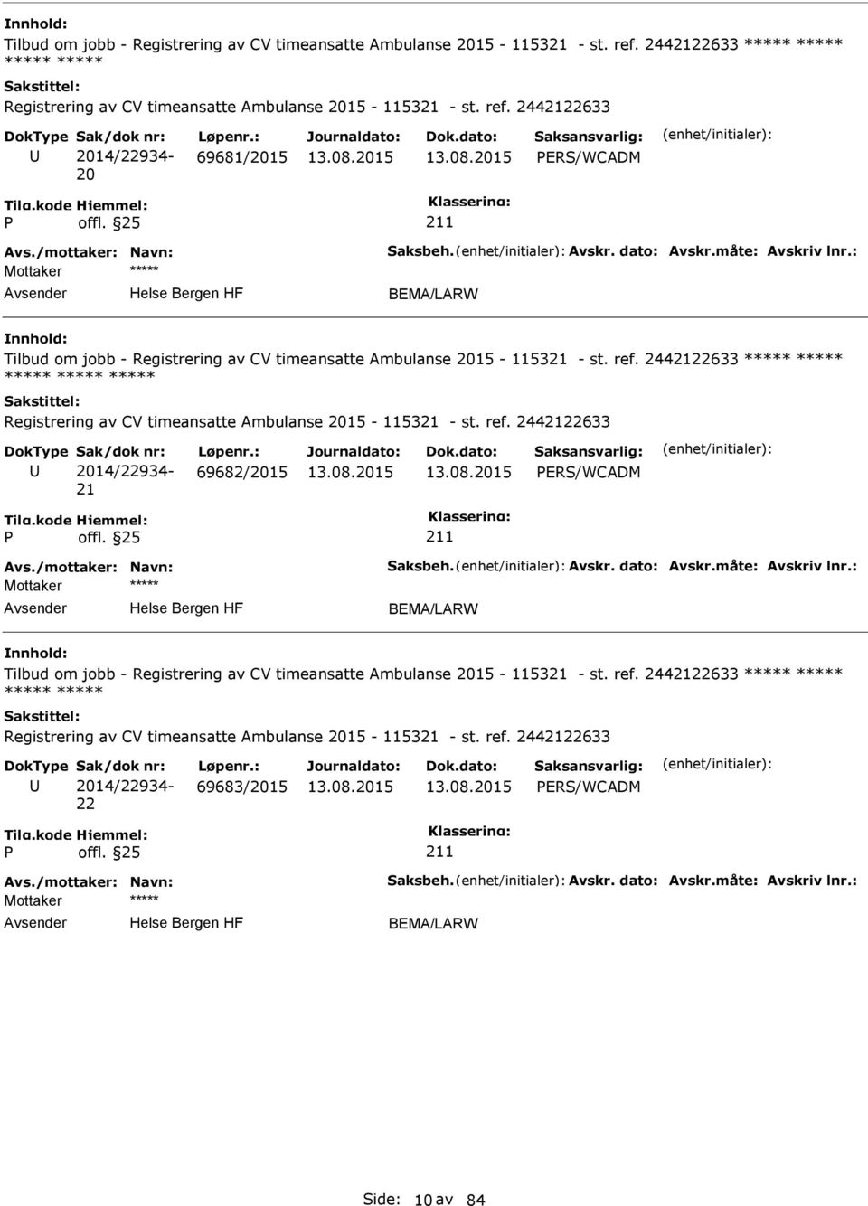 2442122633 ***** ***** ***** ***** ***** Registrering av CV timeansatte Ambulanse 2015-115321 - st. ref. 2442122633 Sak/dok nr: 2014/22934-21 Løpenr.: 69682/2015 ERS/WCADM Avs.