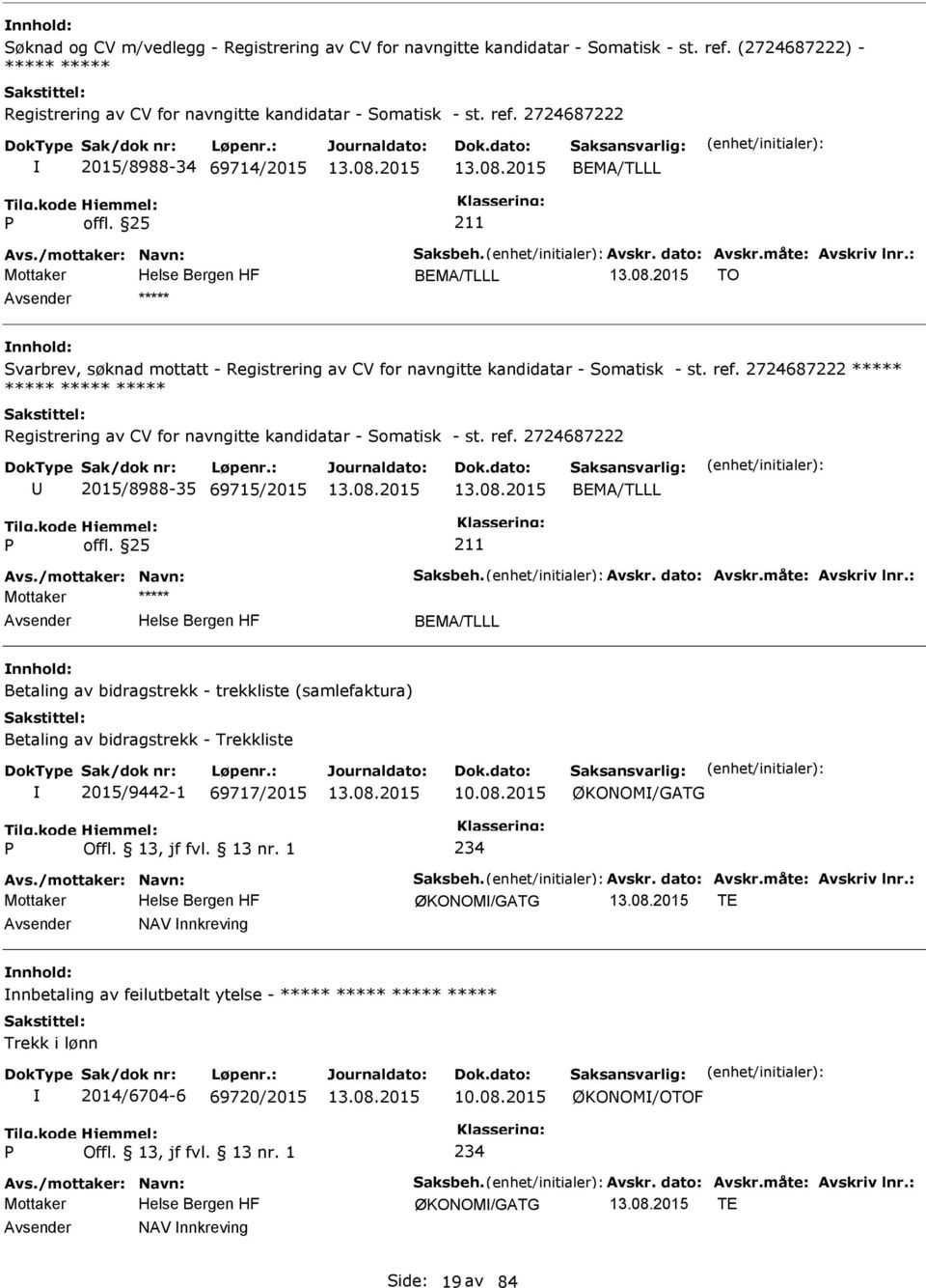 2724687222 ***** ***** ***** ***** Registrering av CV for navngitte kandidatar - Somatisk - st. ref. 2724687222 2015/8988-35 69715/2015 BEMA/TLLL Avs./mottaker: Navn: Saksbeh. Avskr. dato: Avskr.