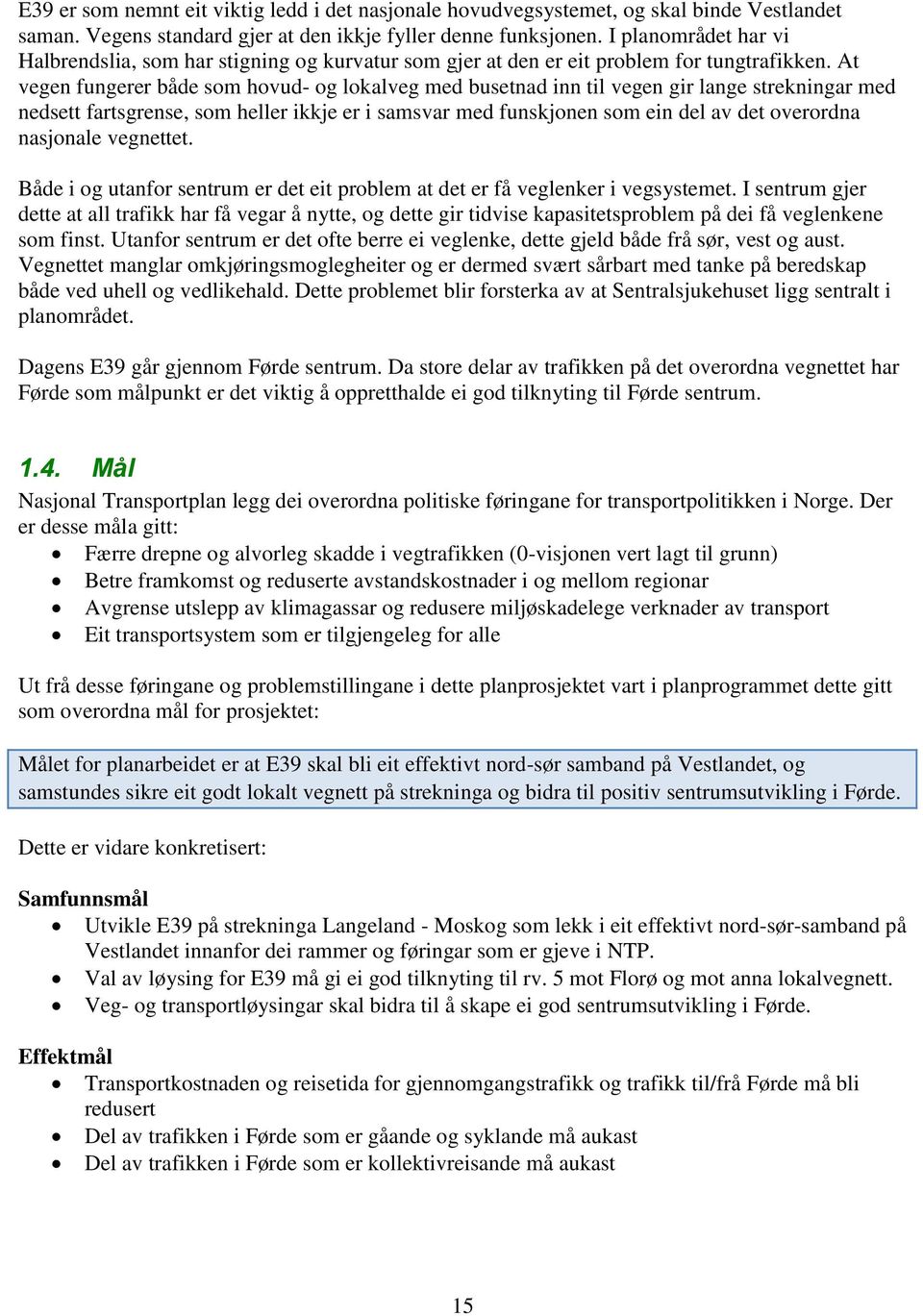 At vegen fungerer både som hovud- og lokalveg med busetnad inn til vegen gir lange strekningar med nedsett fartsgrense, som heller ikkje er i samsvar med funskjonen som ein del av det overordna