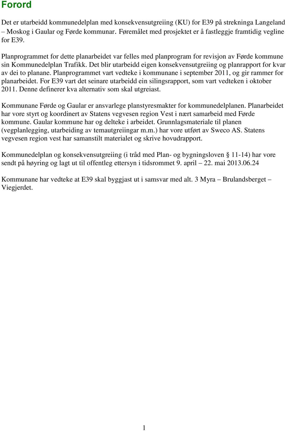 Det blir utarbeidd eigen konsekvensutgreiing og planrapport for kvar av dei to planane. Planprogrammet vart vedteke i kommunane i september 2011, og gir rammer for planarbeidet.