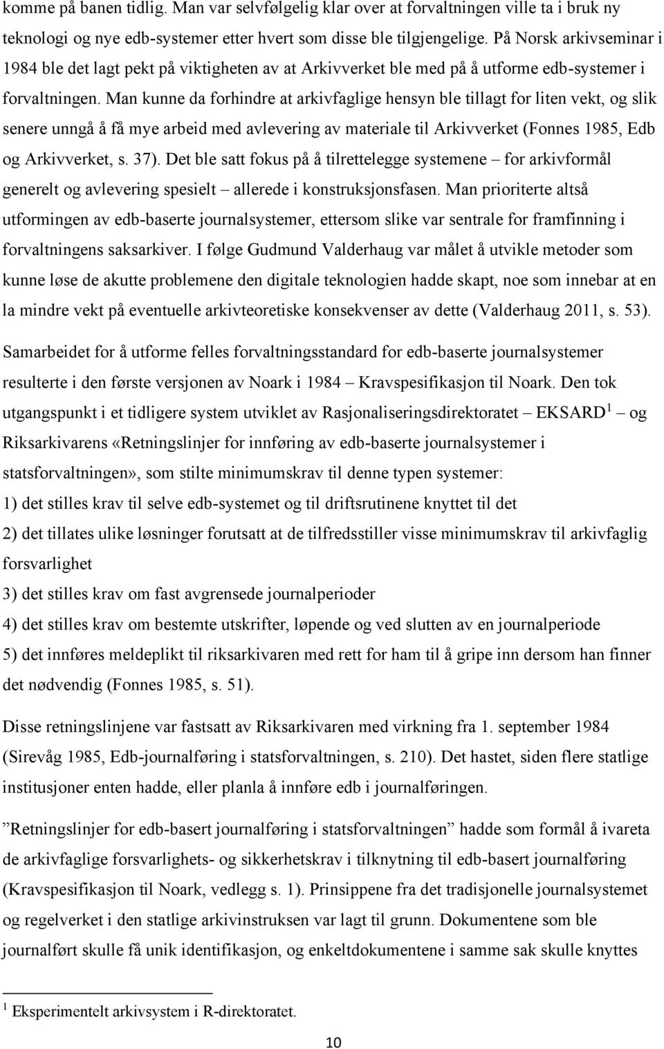 Man kunne da forhindre at arkivfaglige hensyn ble tillagt for liten vekt, og slik senere unngå å få mye arbeid med avlevering av materiale til Arkivverket (Fonnes 1985, Edb og Arkivverket, s. 37).