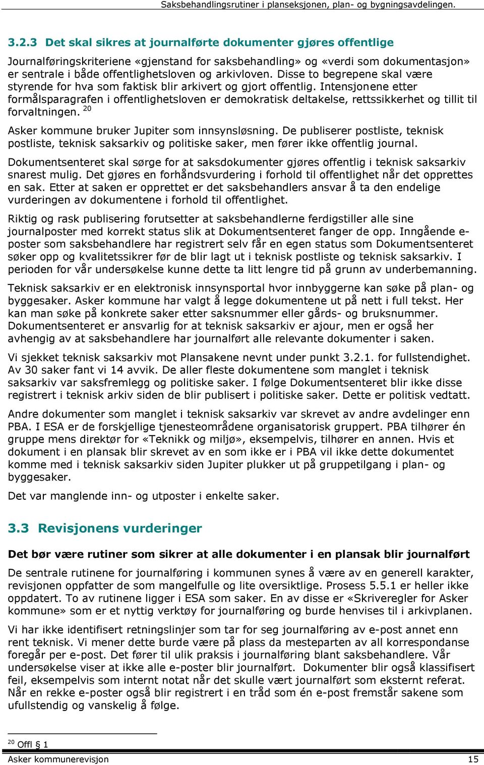 Intensjonene etter formålsparagrafen i offentlighetsloven er demokratisk deltakelse, rettssikkerhet og tillit til forvaltningen. 20 Asker kommune bruker Jupiter som innsynsløsning.