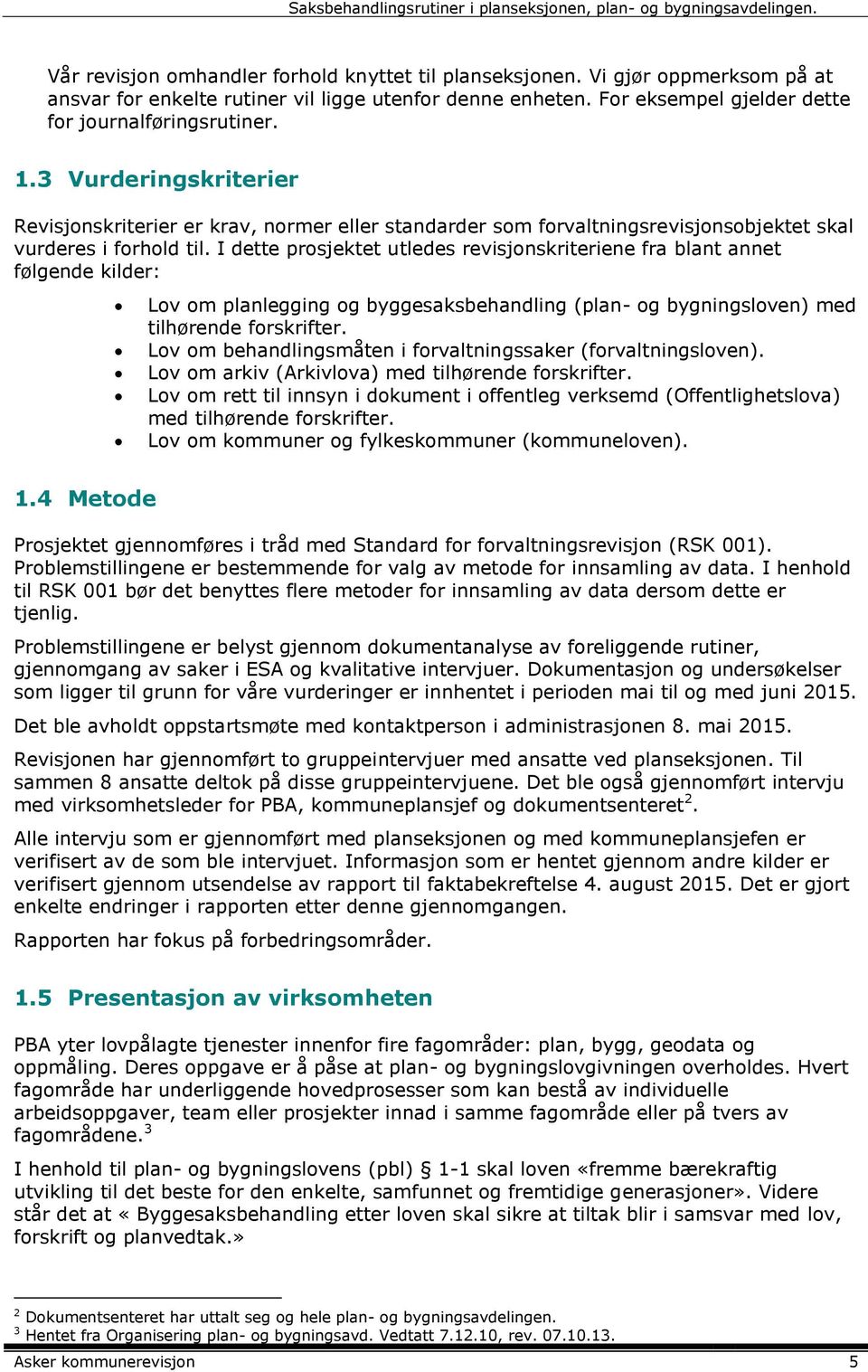 I dette prosjektet utledes revisjonskriteriene fra blant annet følgende kilder: Lov om planlegging og byggesaksbehandling (plan- og bygningsloven) med tilhørende forskrifter.