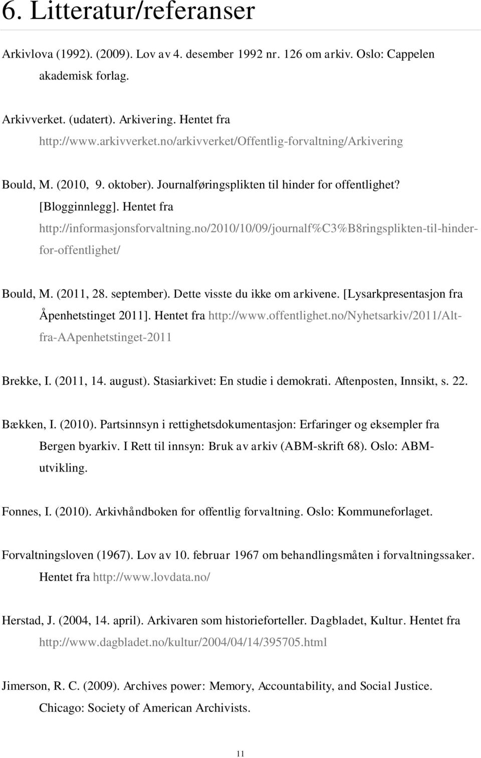 no/2010/10/09/journalf%c3%b8ringsplikten-til-hinderfor-offentlighet/ Bould, M. (2011, 28. september). Dette visste du ikke om arkivene. [Lysarkpresentasjon fra Åpenhetstinget 2011].