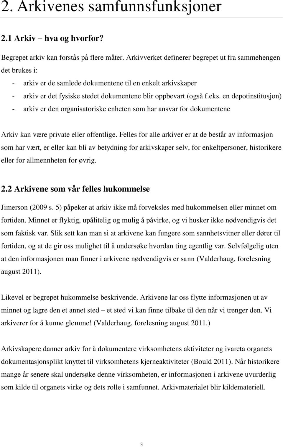 en depotinstitusjon) - arkiv er den organisatoriske enheten som har ansvar for dokumentene Arkiv kan være private eller offentlige.