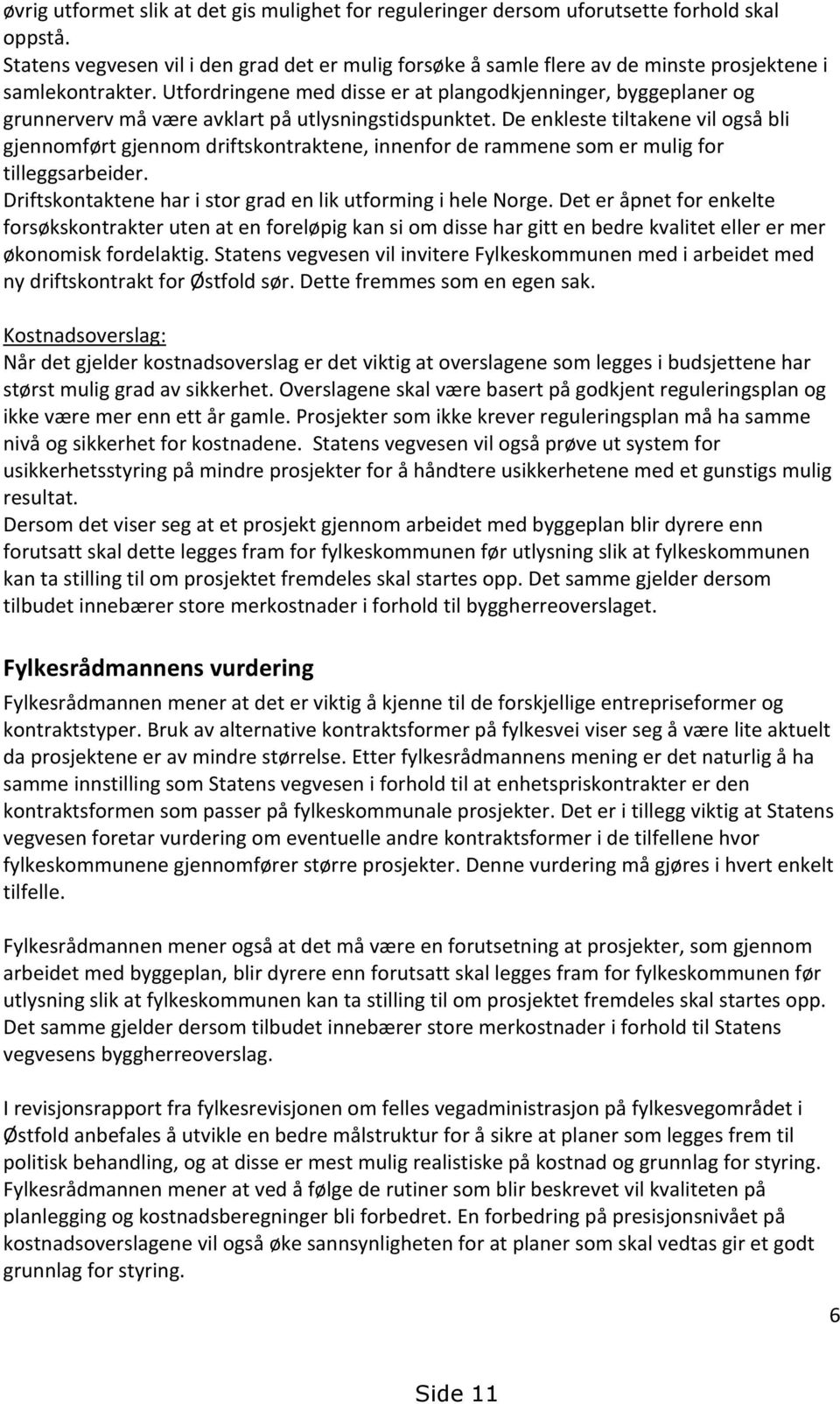 Utfordringene med disse er at plangodkjenninger, byggeplaner og grunnerverv må være avklart på utlysningstidspunktet.