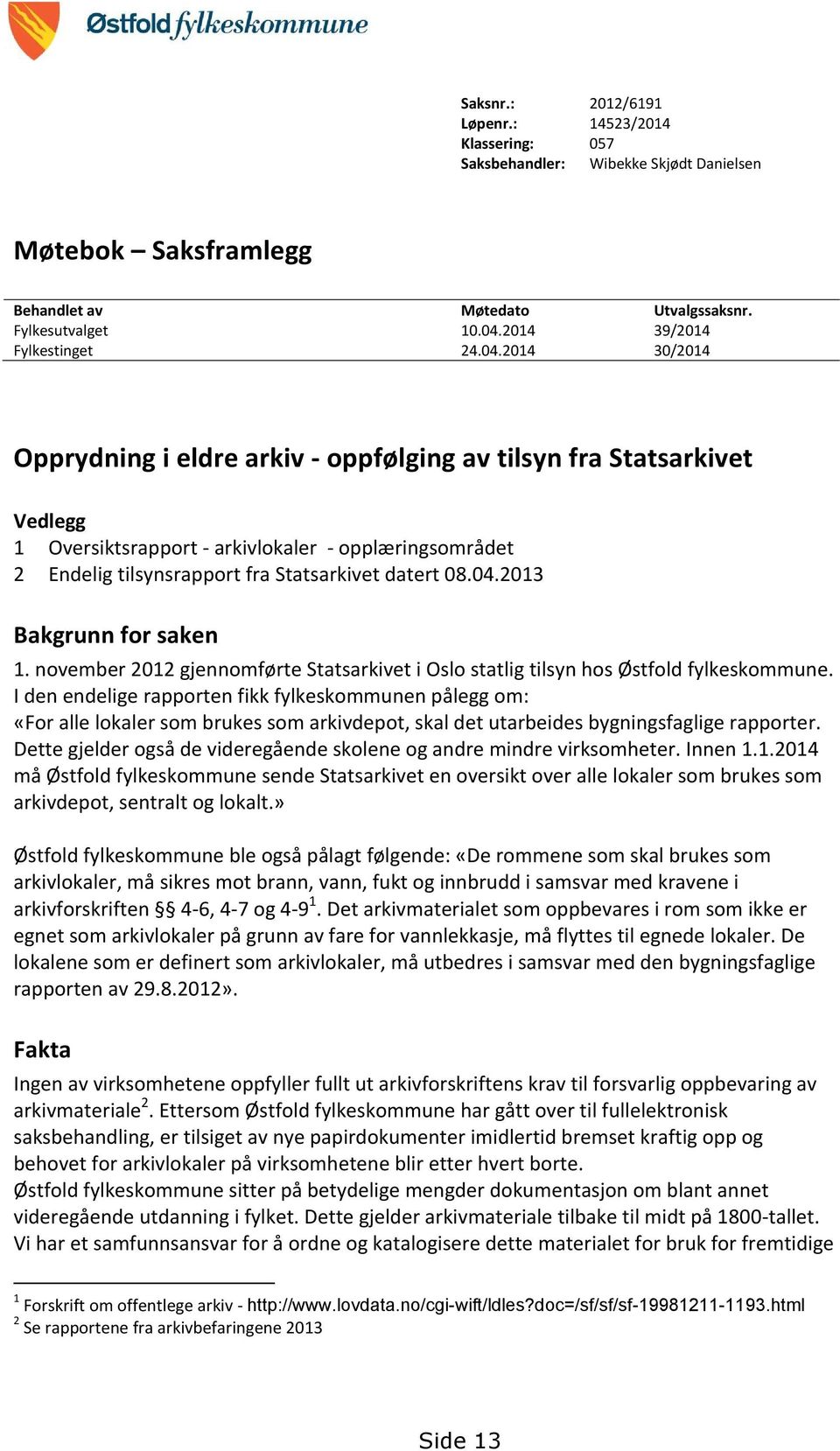 2014 30/2014 Opprydning i eldre arkiv - oppfølging av tilsyn fra Statsarkivet Vedlegg 1 Oversiktsrapport - arkivlokaler - opplæringsområdet 2 Endelig tilsynsrapport fra Statsarkivet datert 08.04.