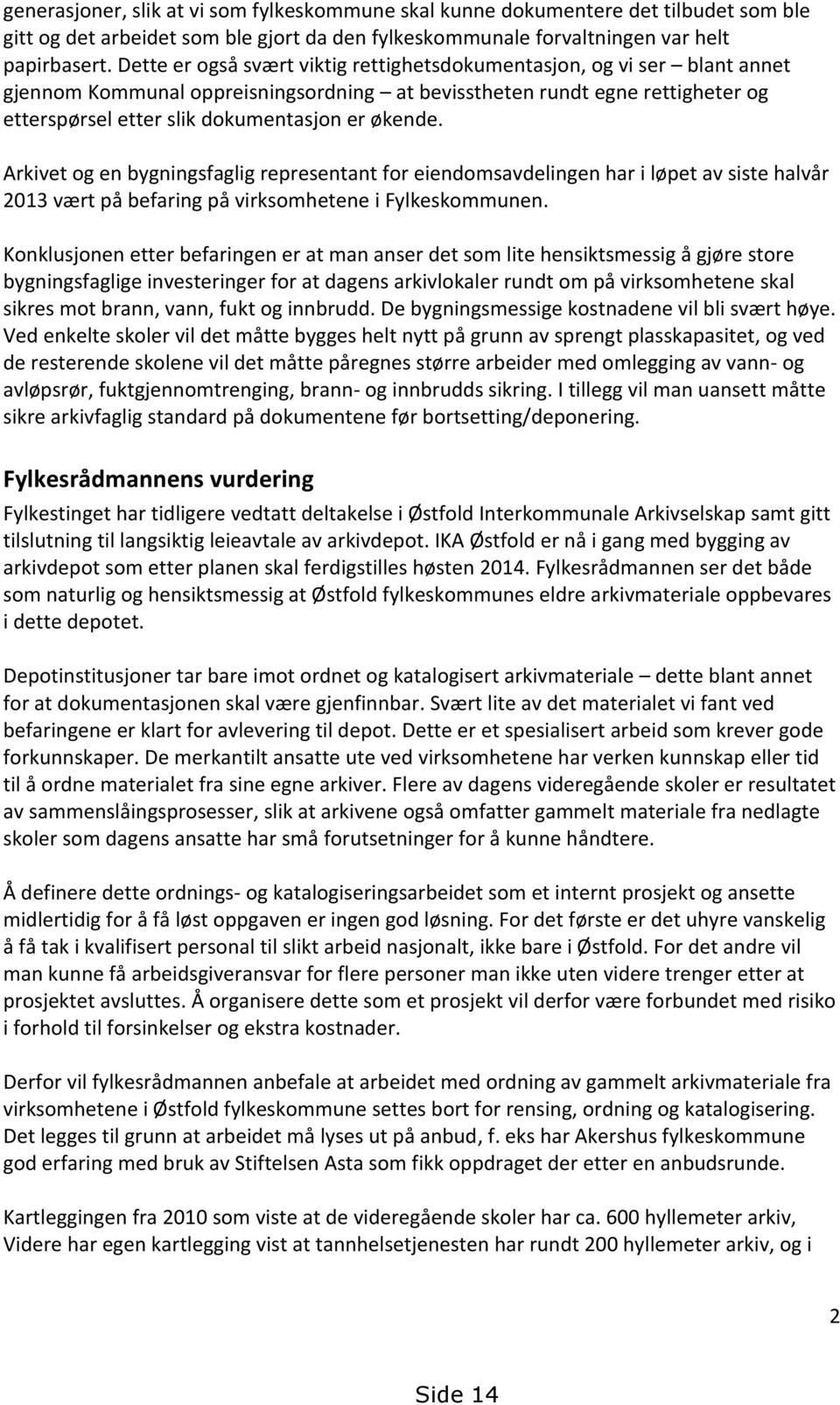 økende. Arkivet og en bygningsfaglig representant for eiendomsavdelingen har i løpet av siste halvår 2013 vært på befaring på virksomhetene i Fylkeskommunen.