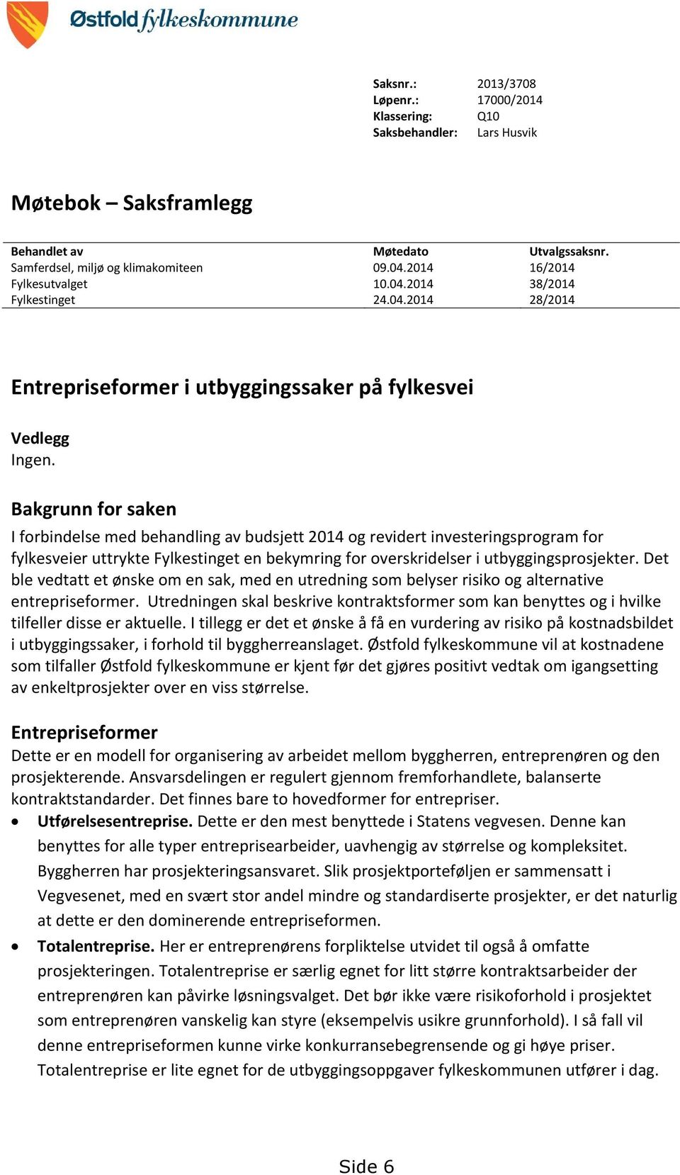 Bakgrunn for saken I forbindelse med behandling av budsjett 2014 og revidert investeringsprogram for fylkesveier uttrykte Fylkestinget en bekymring for overskridelser i utbyggingsprosjekter.