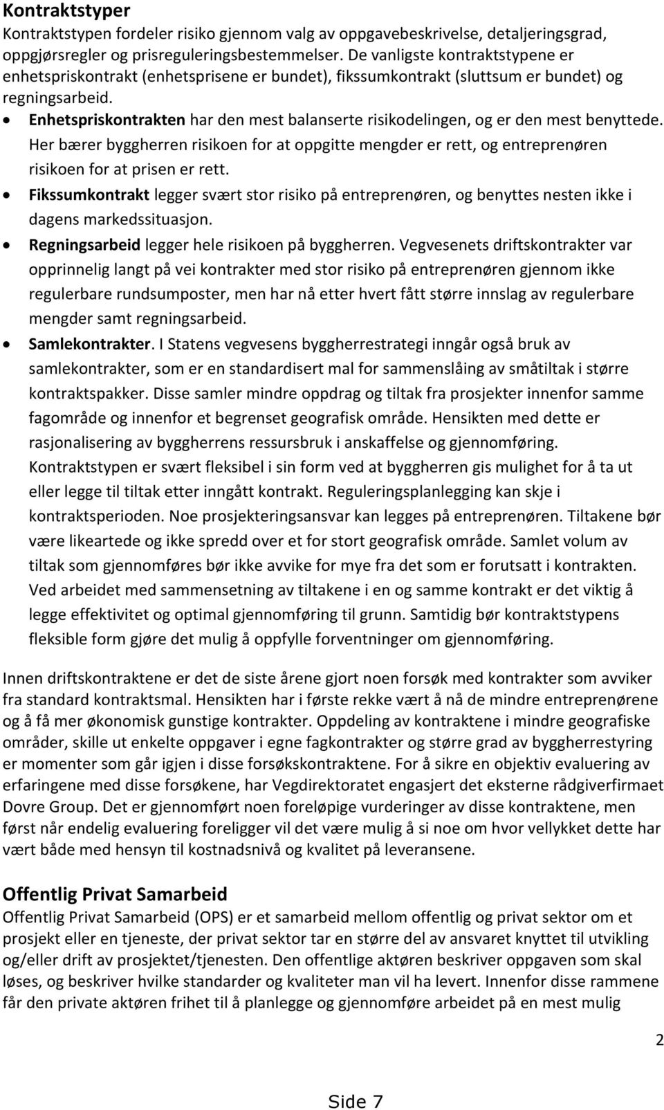 Enhetspriskontrakten har den mest balanserte risikodelingen, og er den mest benyttede. Her bærer byggherren risikoen for at oppgitte mengder er rett, og entreprenøren risikoen for at prisen er rett.