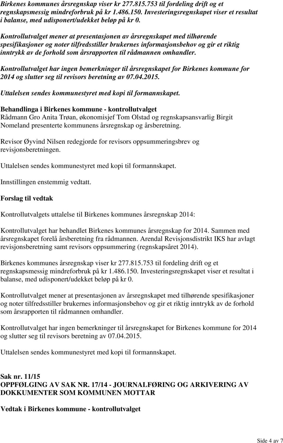 Kontrollutvalget mener at presentasjonen av årsregnskapet med tilhørende spesifikasjoner og noter tilfredsstiller brukernes informasjonsbehov og gir et riktig inntrykk av de forhold som årsrapporten