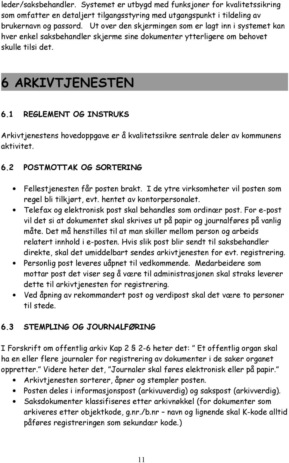 1 REGLEMENT OG INSTRUKS Arkivtjenestens hovedoppgave er å kvalitetssikre sentrale deler av kommunens aktivitet. 6.2 POSTMOTTAK OG SORTERING Fellestjenesten får posten brakt.