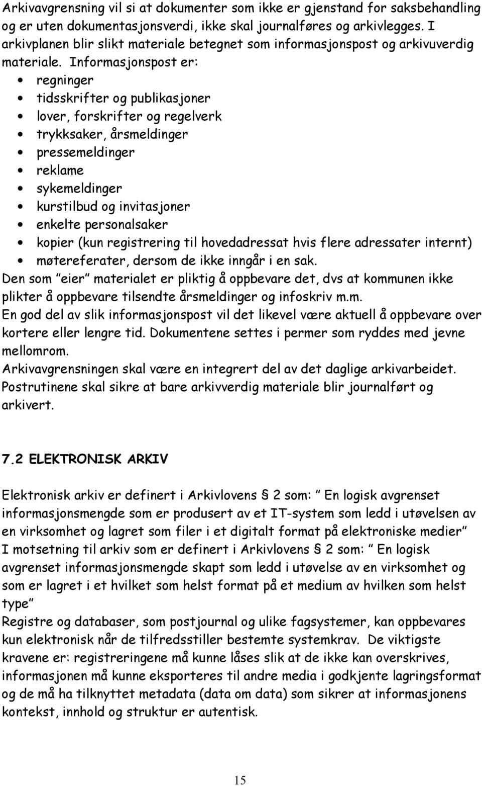 Informasjonspost er: regninger tidsskrifter og publikasjoner lover, forskrifter og regelverk trykksaker, årsmeldinger pressemeldinger reklame sykemeldinger kurstilbud og invitasjoner enkelte